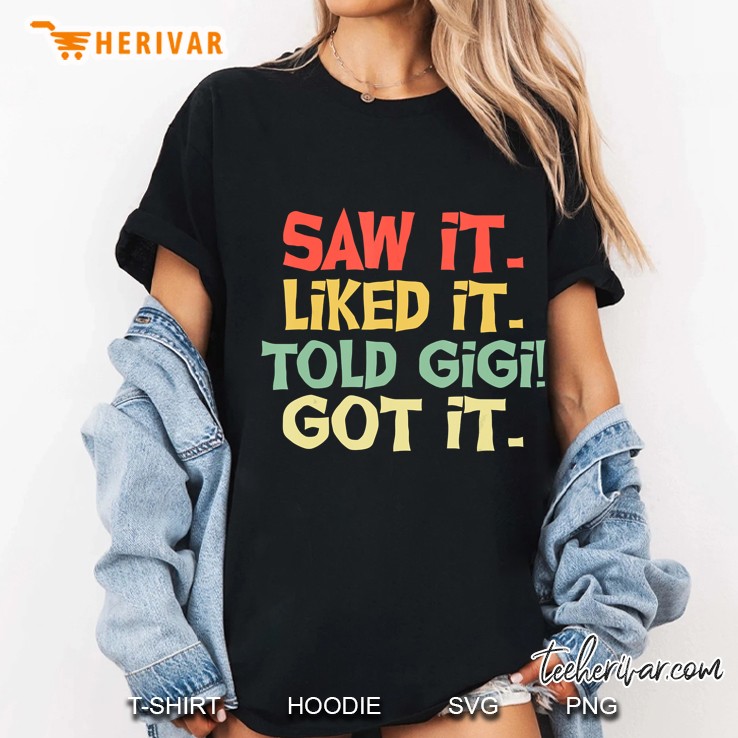Saw It Liked It Told Gigi Got It Ladies Tee
