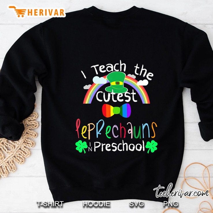I Teach The Cutest Leprechaun In Preschool Sweatshirt