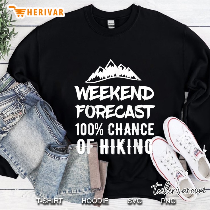 Weekend Forecast 100% Chance Of Hiking Mountain Version Sweatshirt