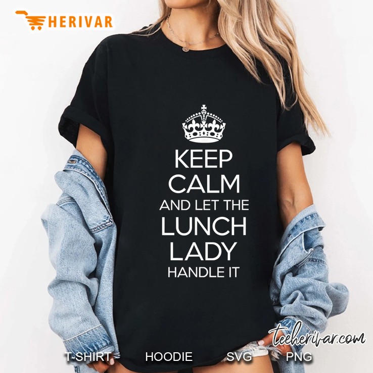 Keep Calm And Let The Lunch Lady Handle It Ladies Tee
