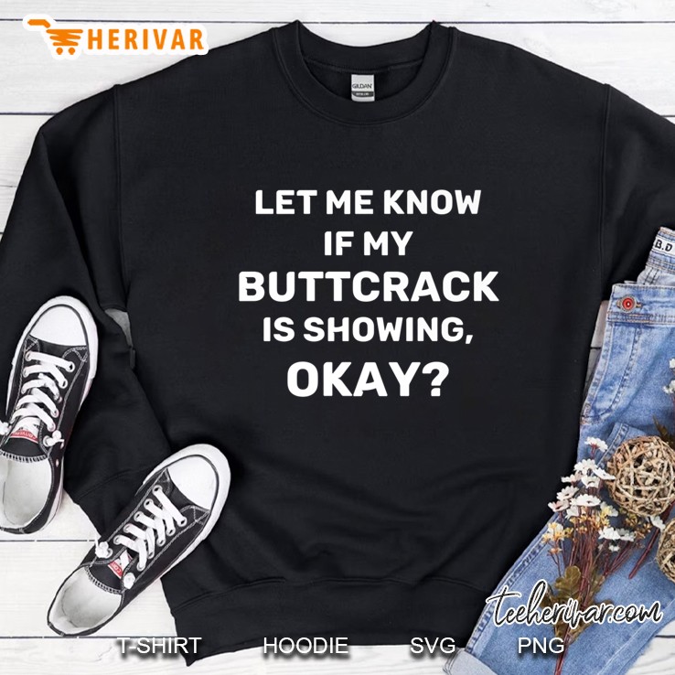 Let Me Know If My Buttcrack Is Showing Okay Sweatshirt