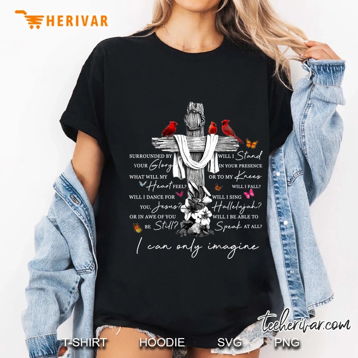 Surrouned By Your Glory What Will My Heart Feel I Can Only Imagine Cardinalis Cross Version Ladies Tee