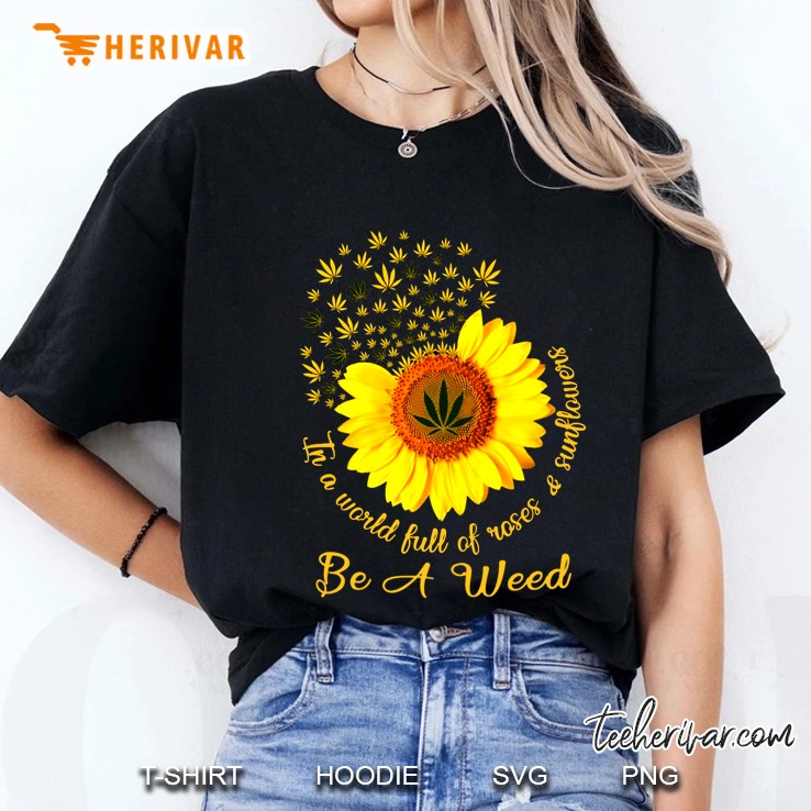 In A World Full Of Roses & Sunflower Be A Weed Ladies Tee