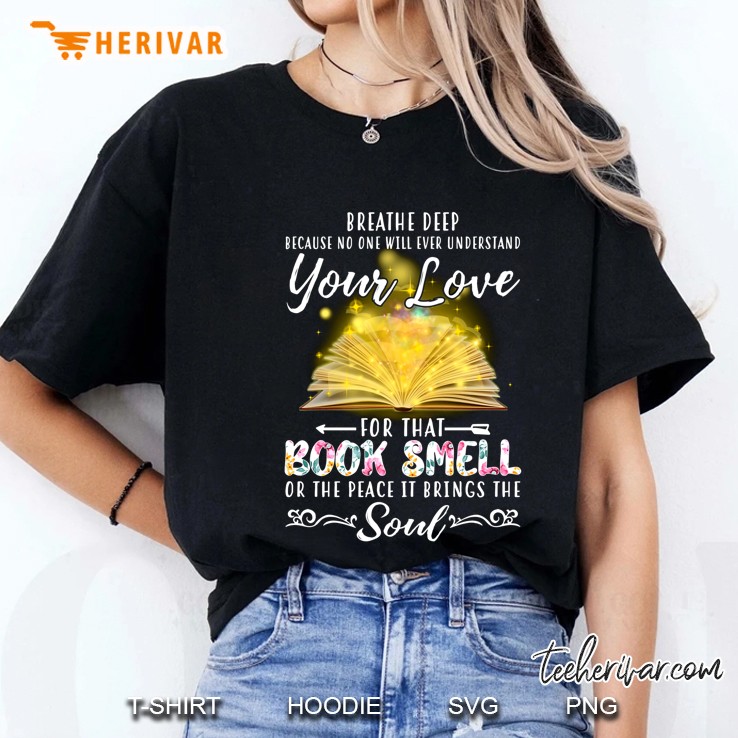 Breathe Deep Because No One Will Ever Understand Your Love For That Book Smell Ladies Tee