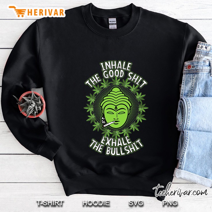 Inhale The Good Shit Exhale The Bullshit Funny Smoke Weed Sweatshirt