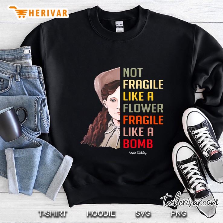 Not Fragile Like A Flower Fragile Like A Bomb Annie Oakley Sweatshirt