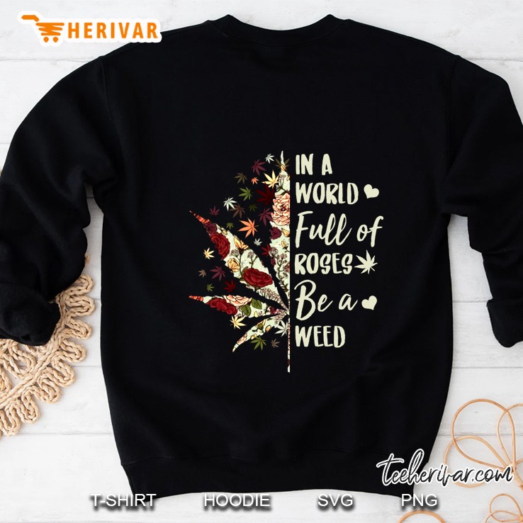 In A World Full Of Roses Be A Weed Floral Version Sweatshirt