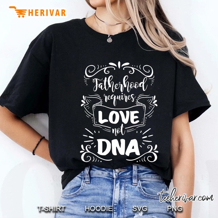 Fatherhood Requires Love Not Dna Ladies Tee