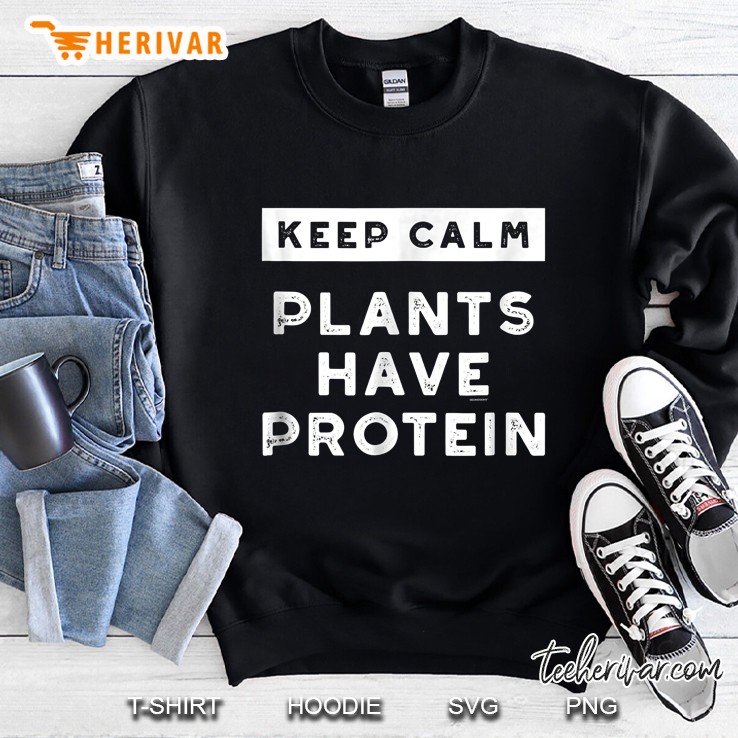 Keep Calm Plants Have Protein Sweatshirt