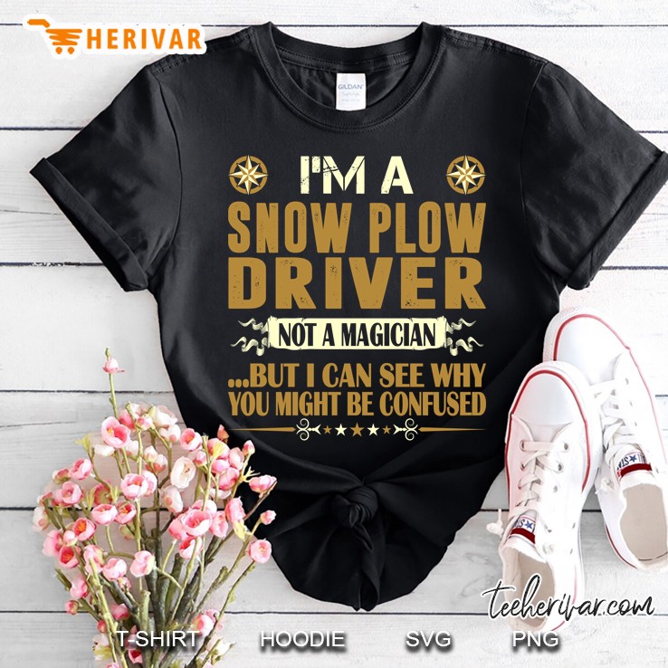 Im A Snow Plow Driver Not A Magician Tshirt Shirt