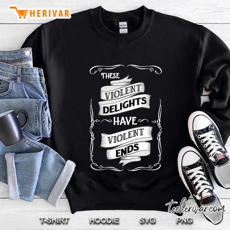 These Violent Delights Have Violent Ends Sweatshirt