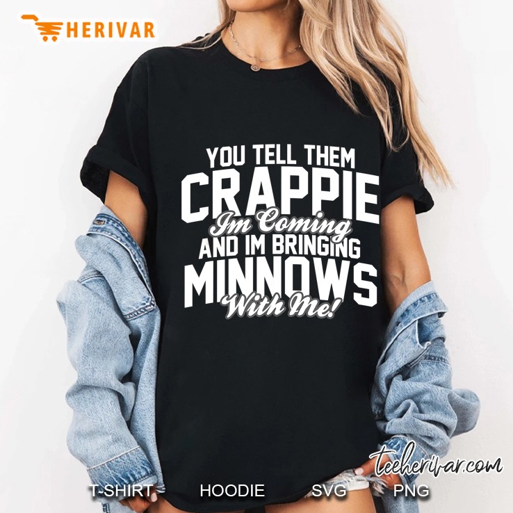 You Tell Them Crappie Im Coming And Im Bringing Minnows Ladies Tee