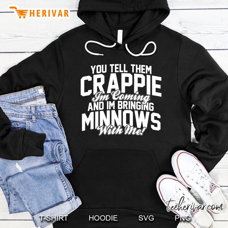 You Tell Them Crappie Im Coming And Im Bringing Minnows Hoodie