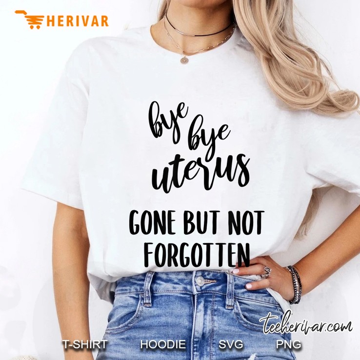 Bye Bye Uterus Gone But Not Forgotten Ladies Tee
