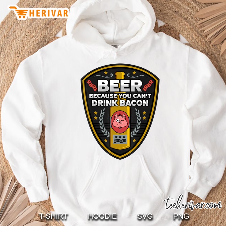 Beer Because You Cant Drink Bacon White Version Hoodie