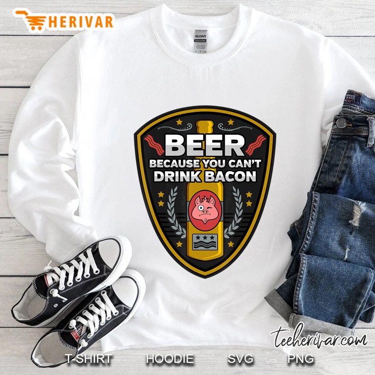 Beer Because You Cant Drink Bacon White Version Sweatshirt