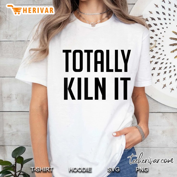 Totally Kiln It Kiln Pottery Potter Ladies Tee