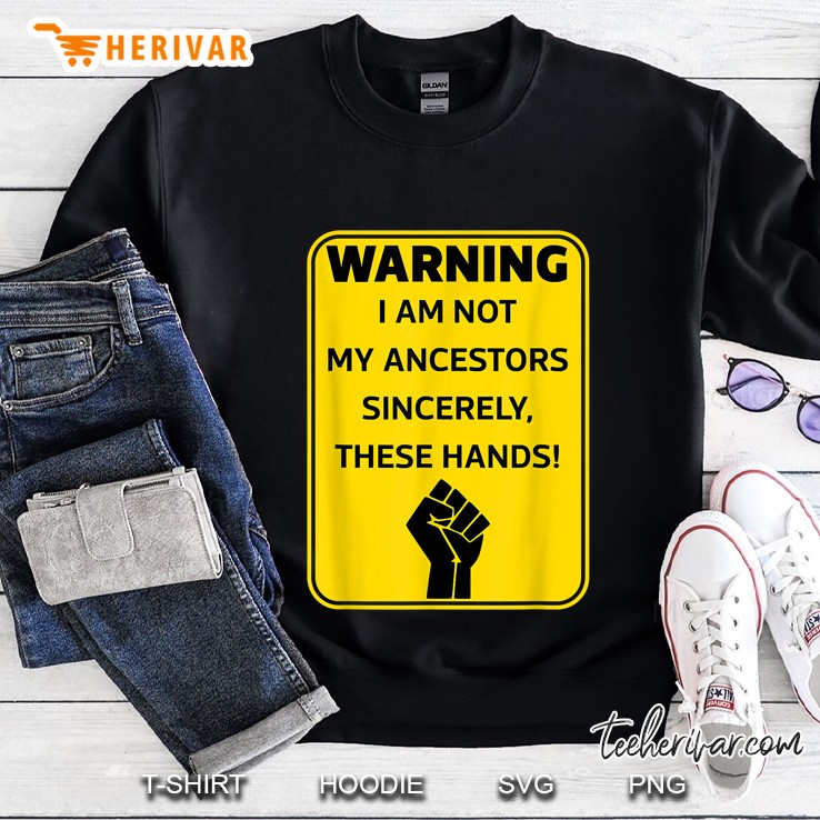 Warning I Am Not My Ancestors Anti Racism Sweatshirt