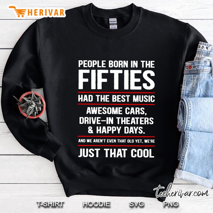 People Born In The Fifties Had The Best Music Awesome Cars Drive-In Theaters Sweatshirt