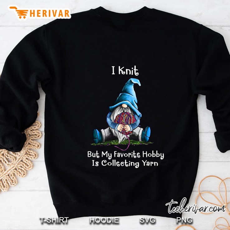 I Knit But My Favorite Hobby Is Collecting Yarn Blue Gnome Version Sweatshirt