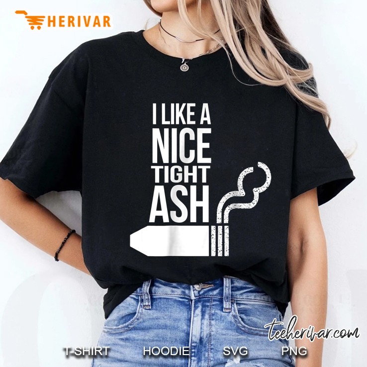 I Like A Nice Tight Ash Cigar Version Ladies Tee