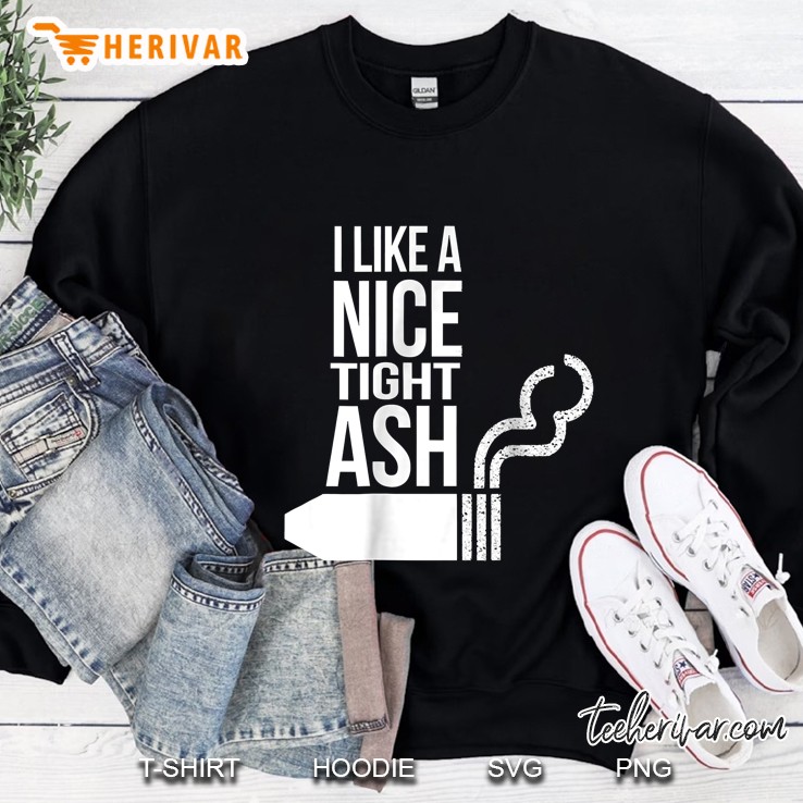 I Like A Nice Tight Ash Cigar Version Sweatshirt
