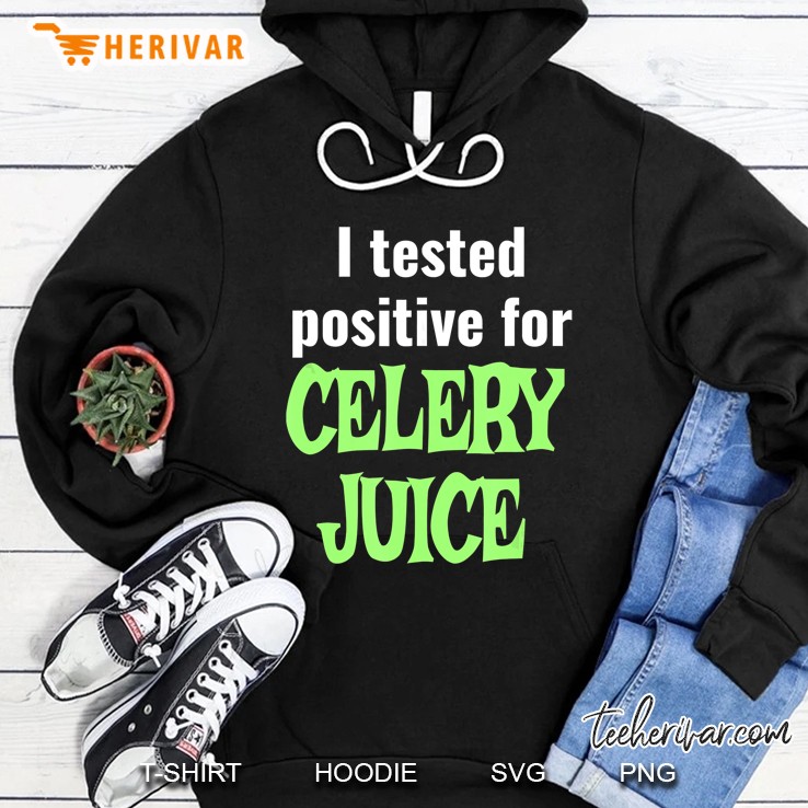 I Tested Positive For Celery Juice Hoodie
