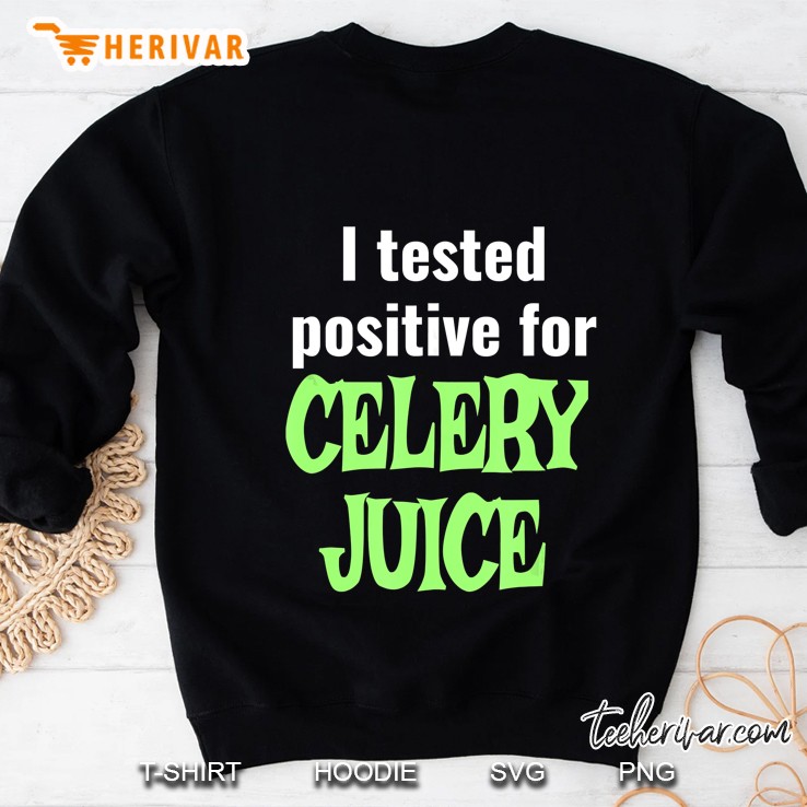 I Tested Positive For Celery Juice Sweatshirt