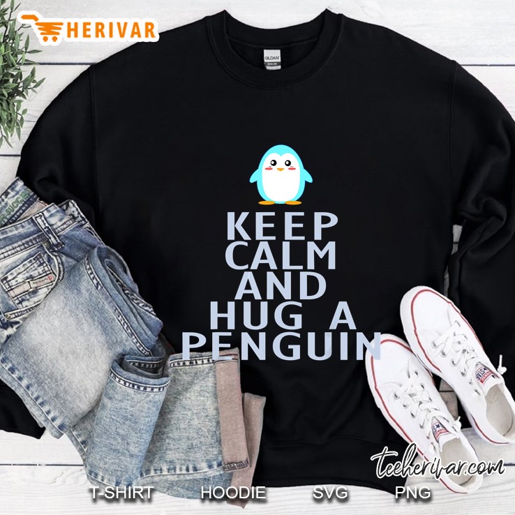 Keep Calm And Hug A Penguin Cute Penguin Version Sweatshirt