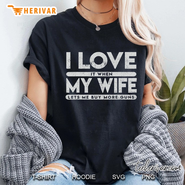 I Love It When My Wife Lets Me Buy More Guns Ladies Tee