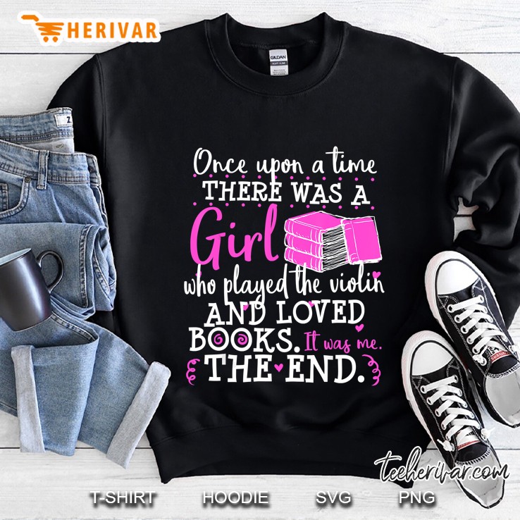 Once Upon A Time There Was A Girl Who Played The Violin And Loved Books It Was Me The End Sweatshirt
