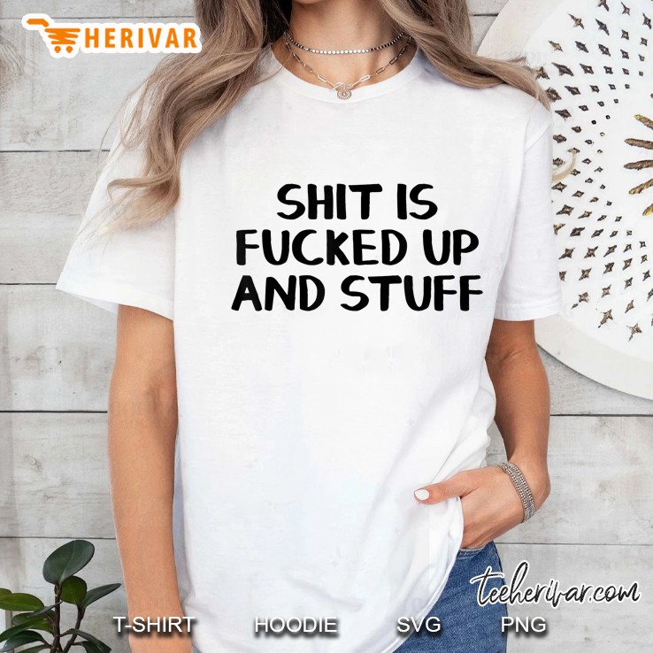 Shit Is Fucked Up And Stuff Ladies Tee