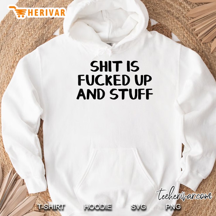 Shit Is Fucked Up And Stuff Hoodie