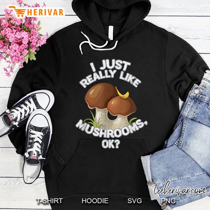 I Just Really Like Mushrooms Ok Hoodie