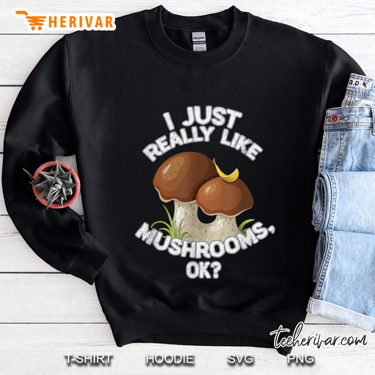 I Just Really Like Mushrooms Ok Sweatshirt