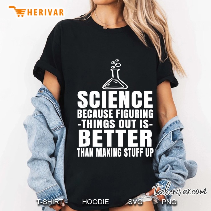 Science Because Figuring Things Out Is Better Than Making Stuff Up Ladies Tee