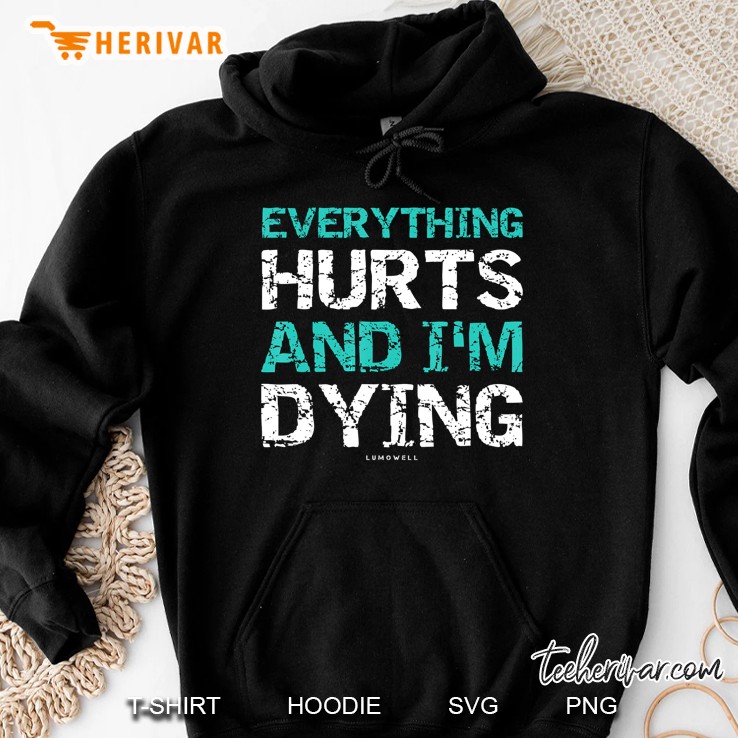 Everything Hurts And I