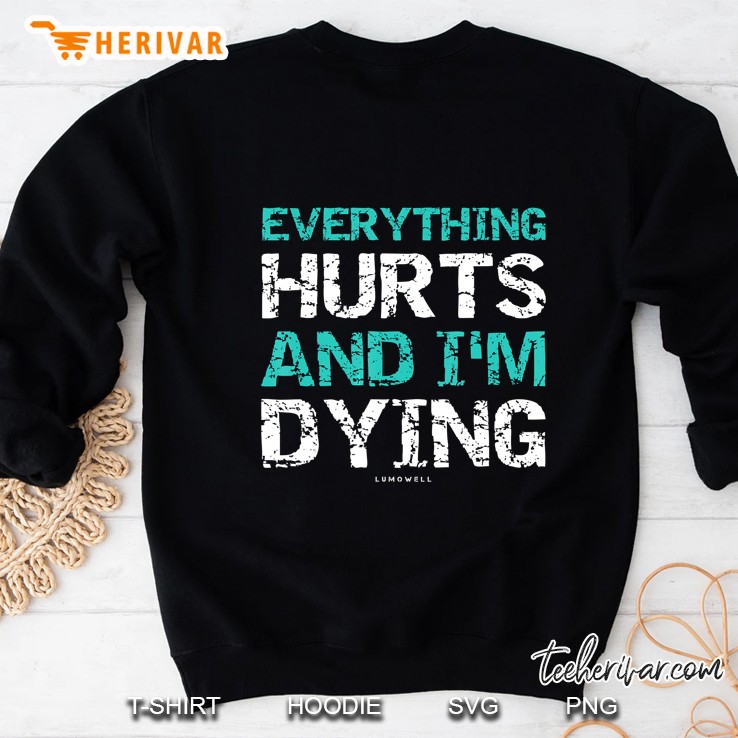 Everything Hurts And I