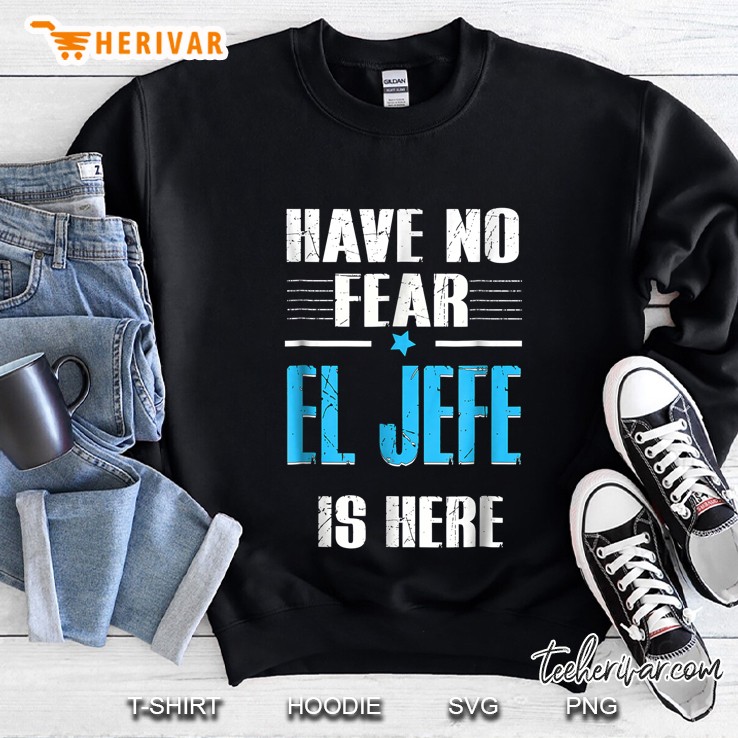 Have No Fear El Jefe Is Here Sweatshirt