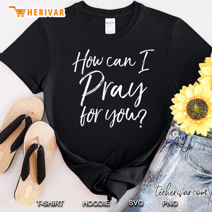 How Can I Pray For You Christian Prayer Gif Shirt