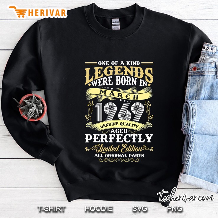 One Of A Kind Legends Were Born In March 1969 Sweatshirt