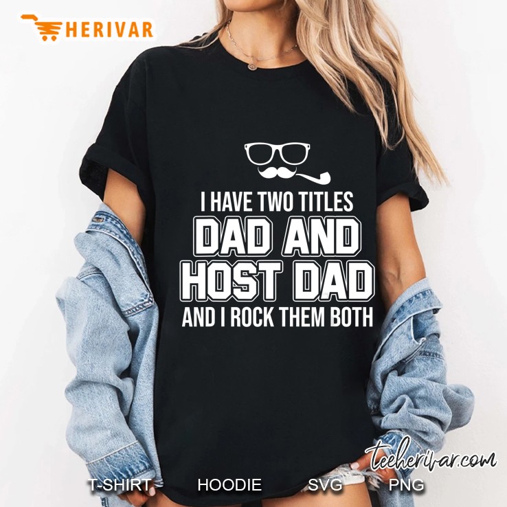 I Have Two Titles Dad And Host Dad And I Rock Them Both Ladies Tee