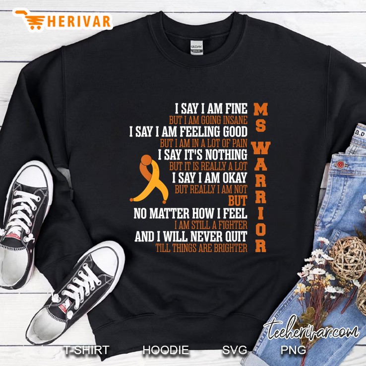 I Say I Am Fine But I Am Going Insane MS Warrior Multiple Sclerosis Sweatshirt