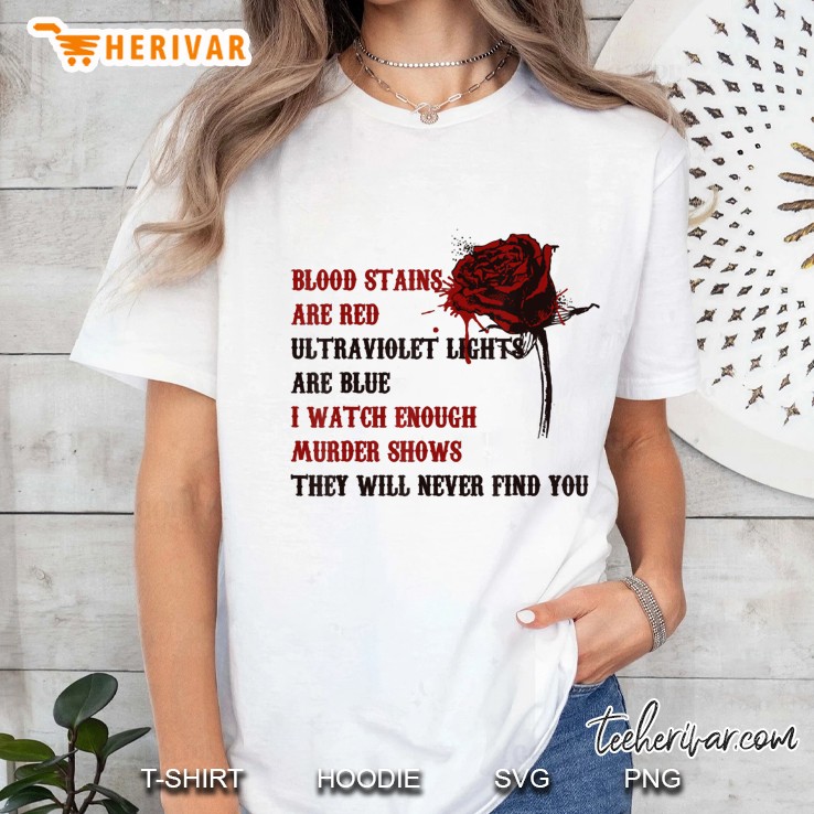 Blood Stains Are Red Ultraviolet Lights Are Blue I Watch Enough Murder Shows Rose Version Ladies Tee