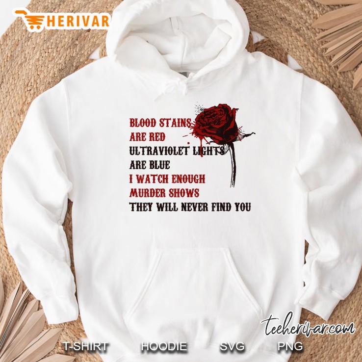 Blood Stains Are Red Ultraviolet Lights Are Blue I Watch Enough Murder Shows Rose Version Hoodie