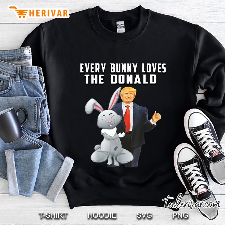 Every Bunny Loves The Donald Funny Trump Easter Sweatshirt