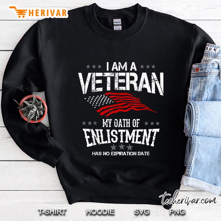I Am A Veteran My Oath Of Enlistment Has No Expiration Date Sweatshirt