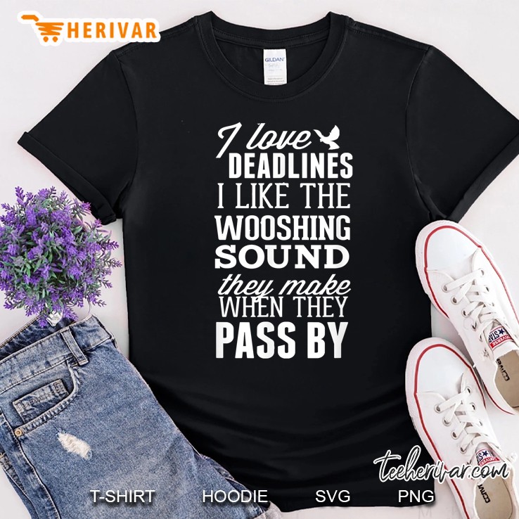 I Love Deadlines I Like The Wooshing Sound They Make Shirt