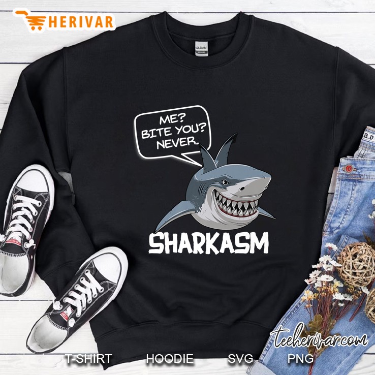 Me Bite You Never Sharkasm Funny Sarcastic Shark Sweatshirt