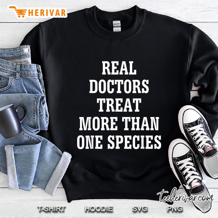 Real Doctors Treat More Than One Species Sweatshirt